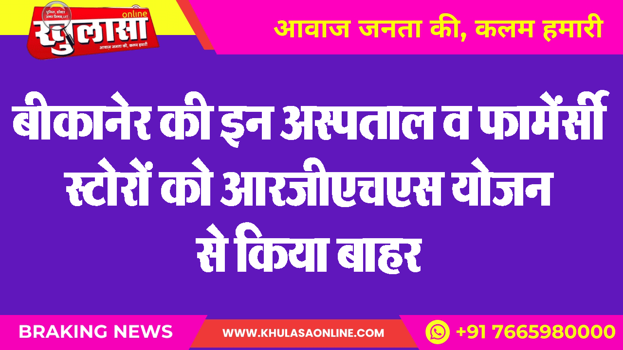 बीकानेर की इन अस्पताल व फामेंसी स्टोरों को आरजीएचएस योजन से किया बाहर